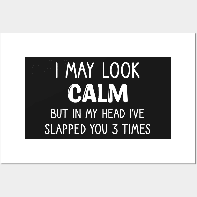 I May Look Calm But In My Head I've Slapped You 3 Times Wall Art by WassilArt